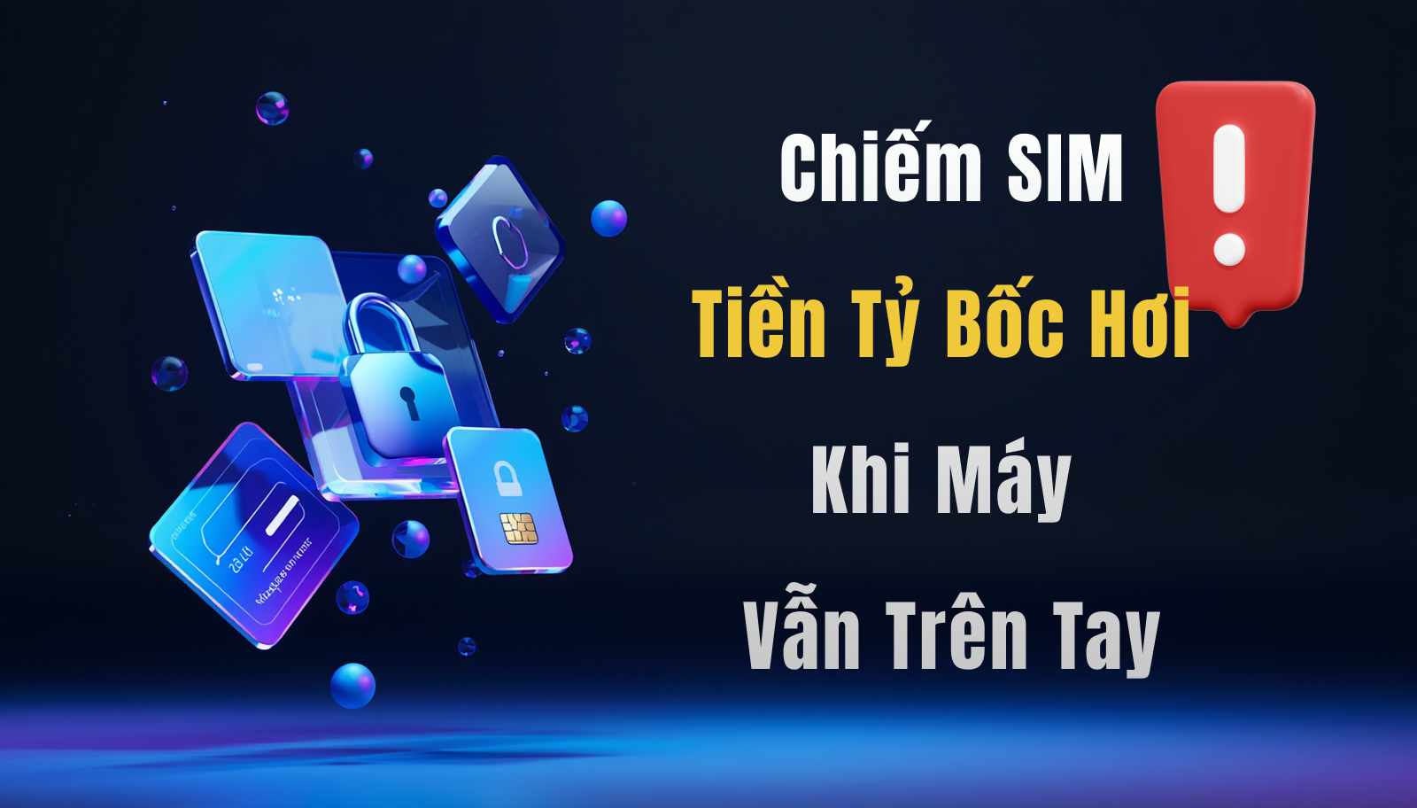 Chiếm SIM “Không Chạm”: Tiền Tỷ Bốc Hơi Khi Máy Vẫn Trên Tay